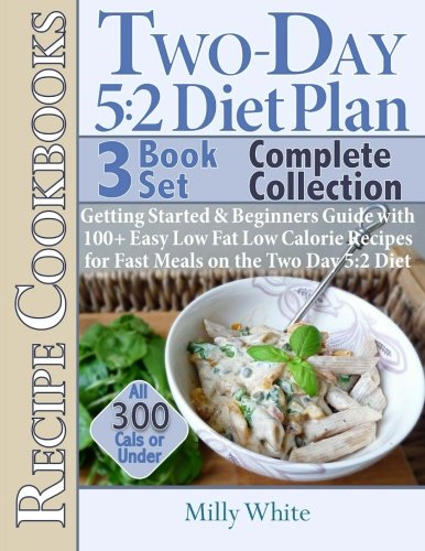 The Two-Day 5:2 Diet Plan Recipes Cookbook Collection 3 Book Set All Under 300 Calories: Two-Day 5:2 Fast Diet Plan & Recipe Cookbook, Low-Calorie ... (The Best 5:2 Fast Diet Recipes, Band 4) Health, Nutrition & Fitness