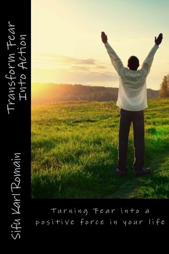 Transform Fear Into Action: Turning Fear into a positive force in your life Lifestyle