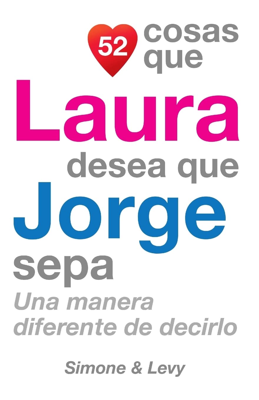 52 Cosas Que Laura Desea Que Jorge Sepa: Una Manera Diferente de Decirlo Partnership & Love