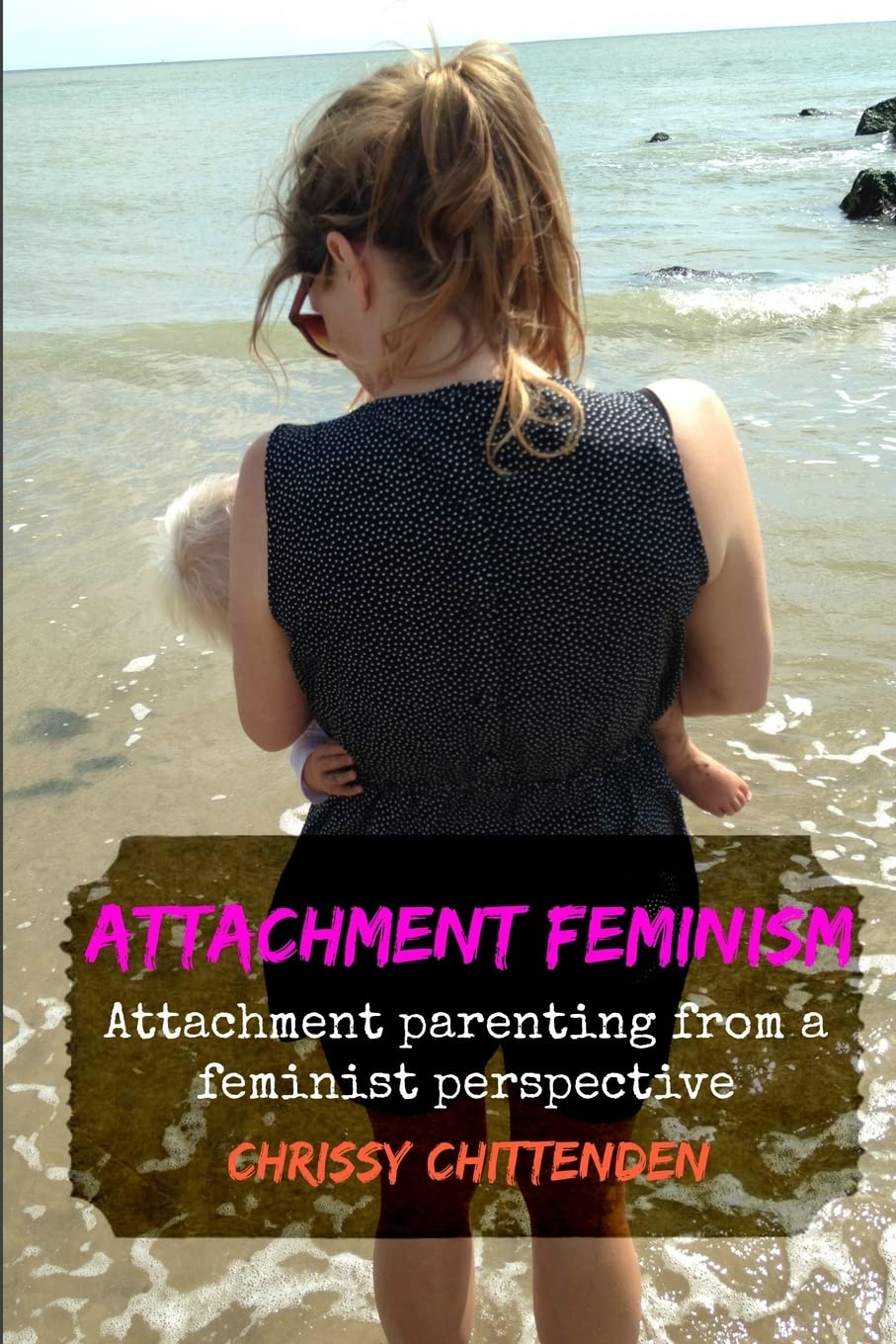 Attachment Feminism: Attachment Parenting from a Feminist Perspective Parents & Children
