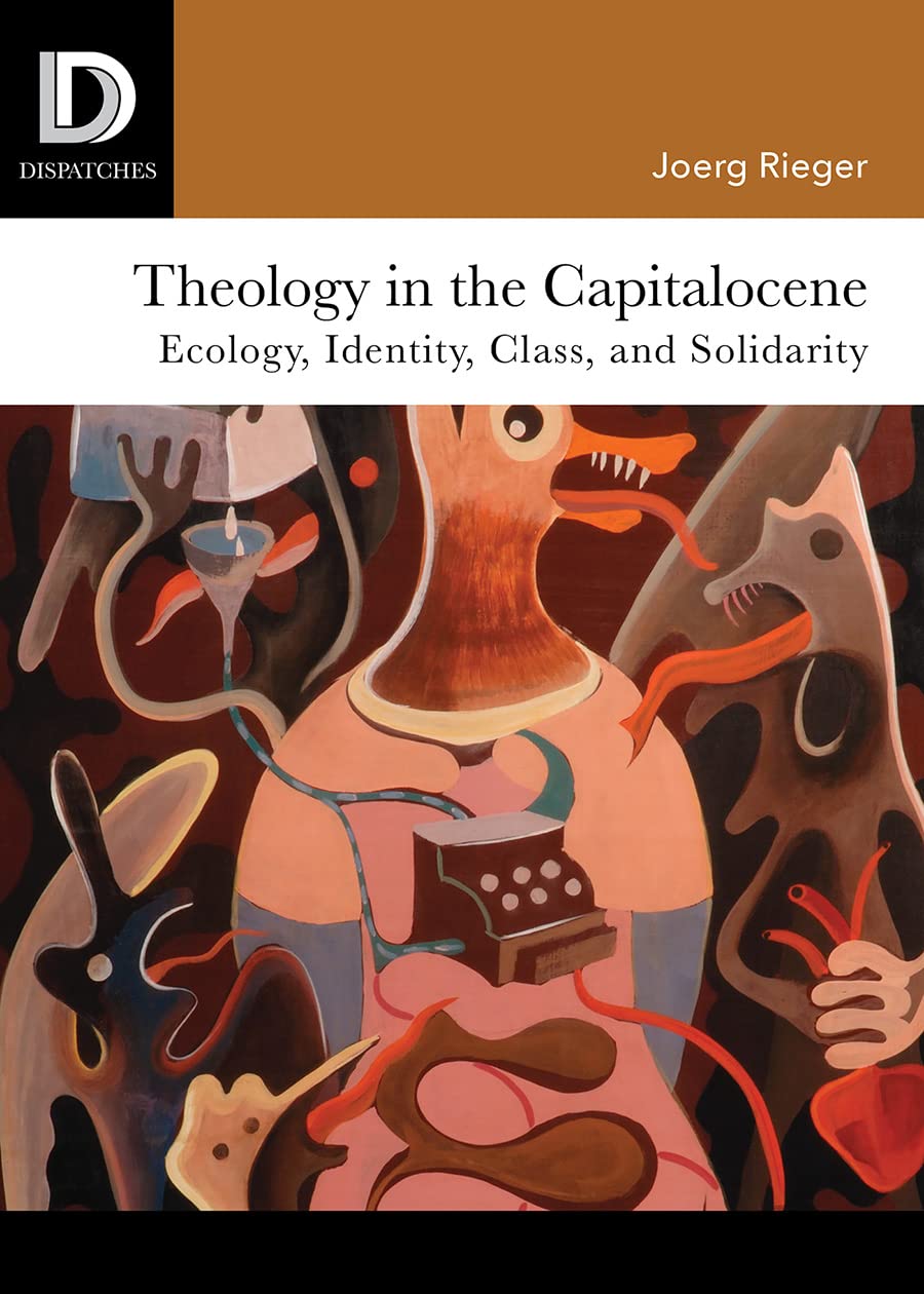 Theology in the Capitalocene: Ecology, Identity, Class, and Solidarity (Dispatches) Religion & Esotericism