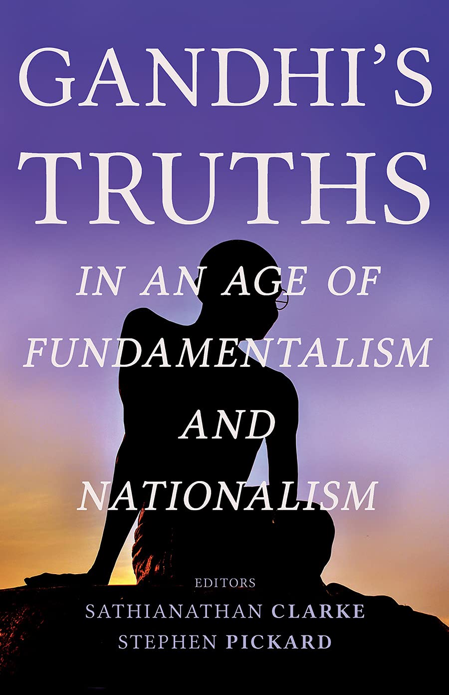 Gandhi's Truths in an Age of Fundamentalism and Nationalism Politics & History