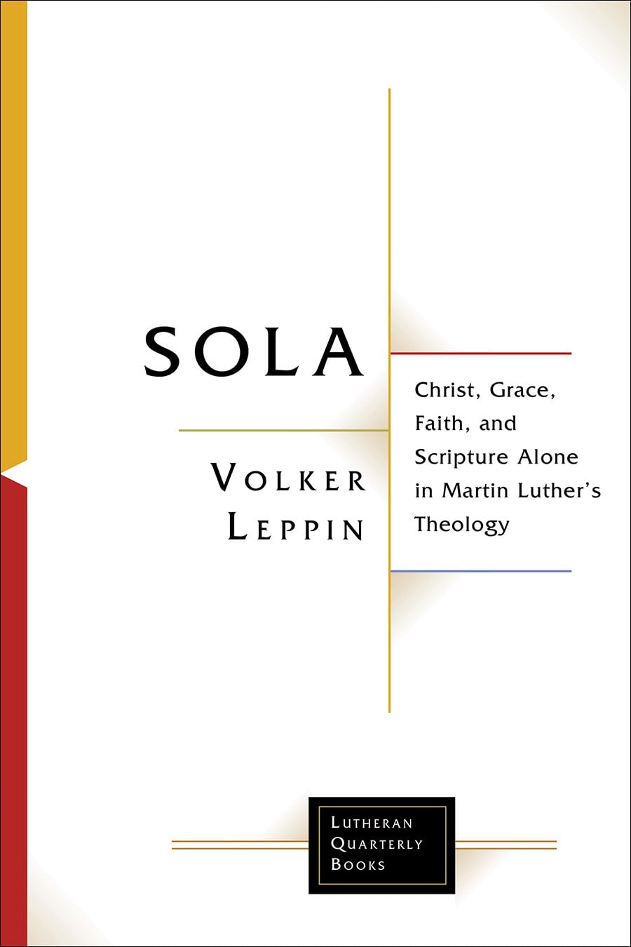 Sola: Christ, Grace, Faith, and Scripture Alone in Martin Luther's Theology (Lutheran Quarterly Books) Religion & Esotericism