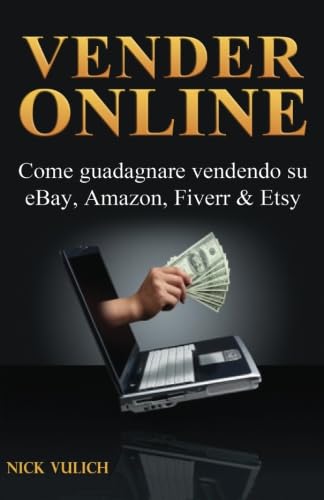 Vendere Online - Come Guadagnare Vendendo Su Ebay, Amazon, Fiverr & Etsy Business, Finance & Career