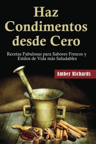 Haz Condimentos Desde Cero Recetas Fabulosas Para Sabores Frescos Y Estilos De Vida Más Saludables Hobbies & Crafts