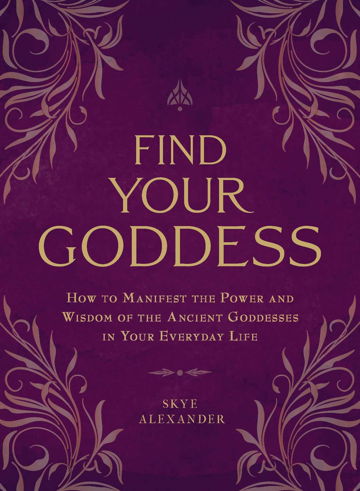 Find Your Goddess: How to Manifest the Power and Wisdom of the Ancient Goddesses in Your Everyday Life Reference Books