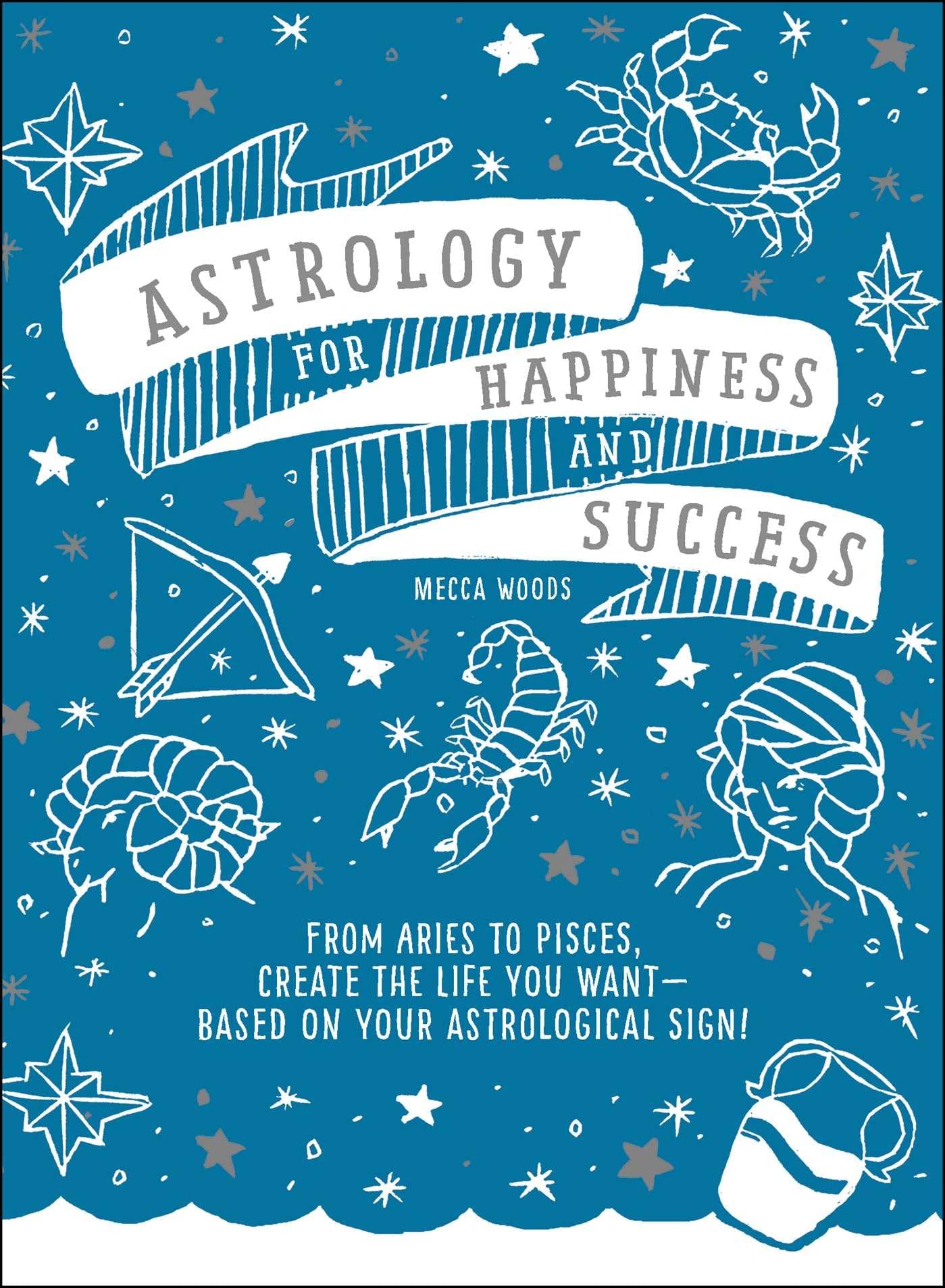 Astrology for Happiness and Success: From Aries to Pisces, Create the Life You Want--Based on Your Astrological Sign! Health, Nutrition & Fitness
