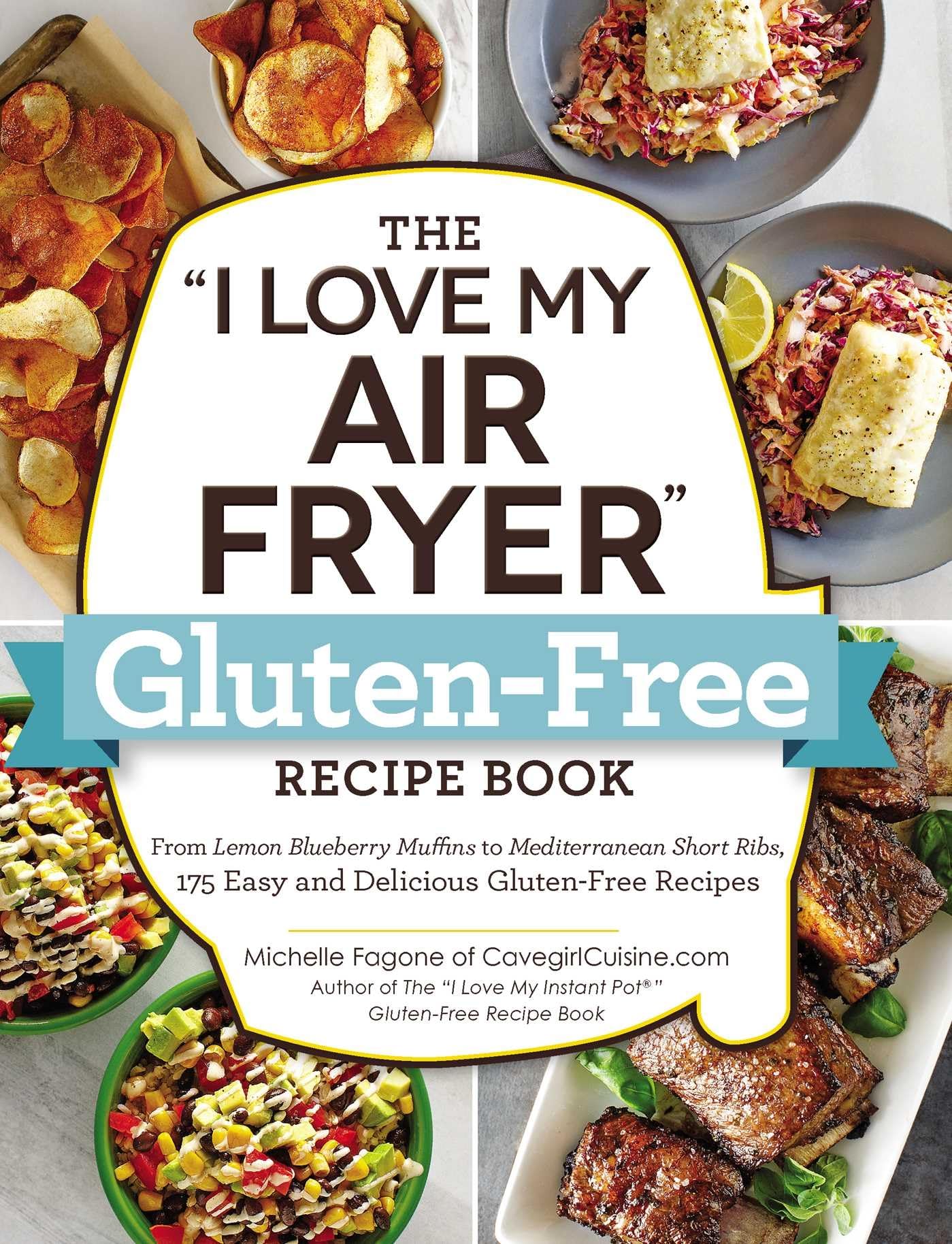 The "I Love My Air Fryer" Gluten-Free Recipe Book: From Lemon Blueberry Muffins to Mediterranean Short Ribs, 175 Easy and Delicious Gluten-Free Recipes book