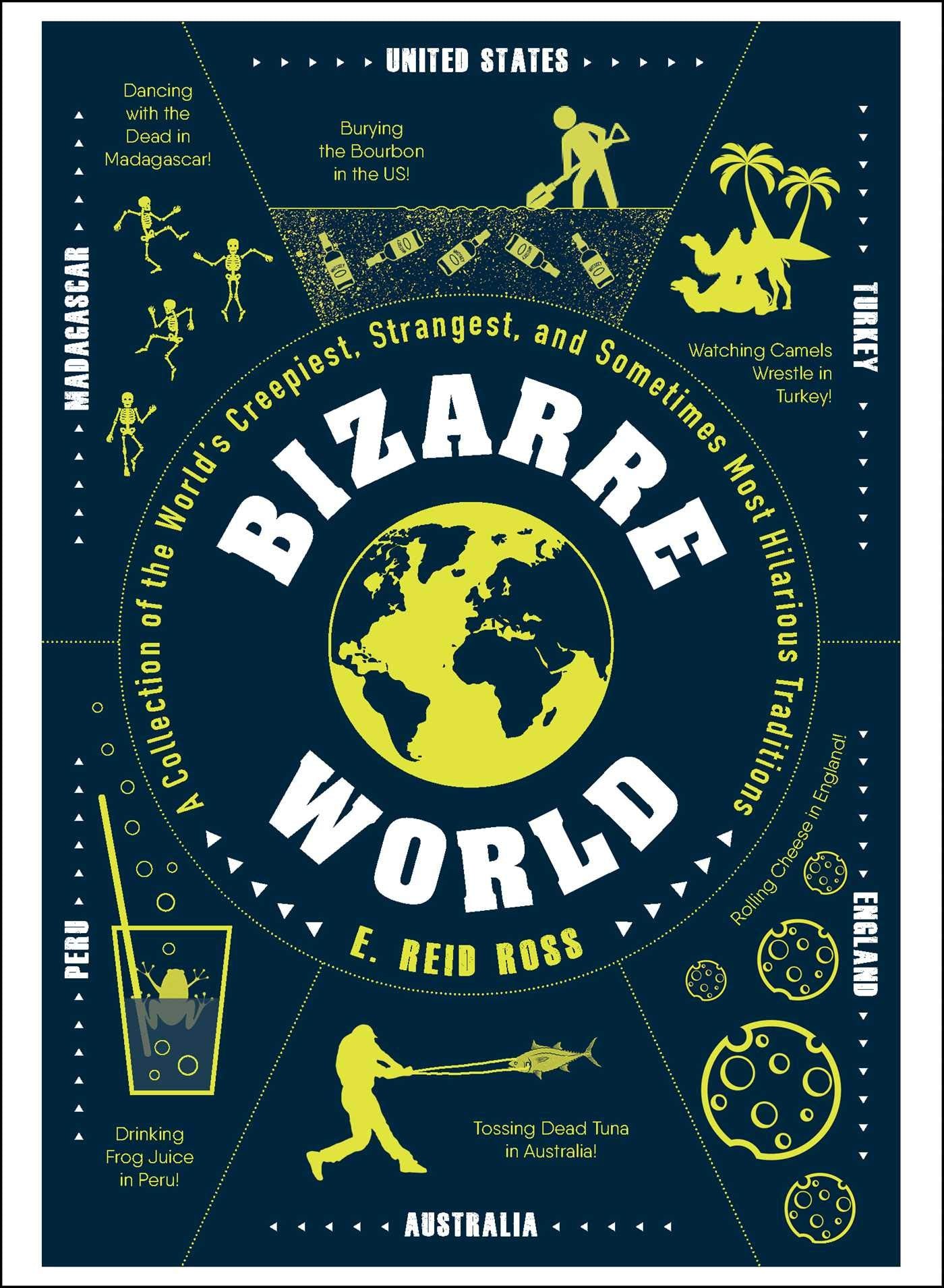 Bizarre World: A Collection of the World's Creepiest, Strangest, and Sometimes Most Hilarious Traditions Books