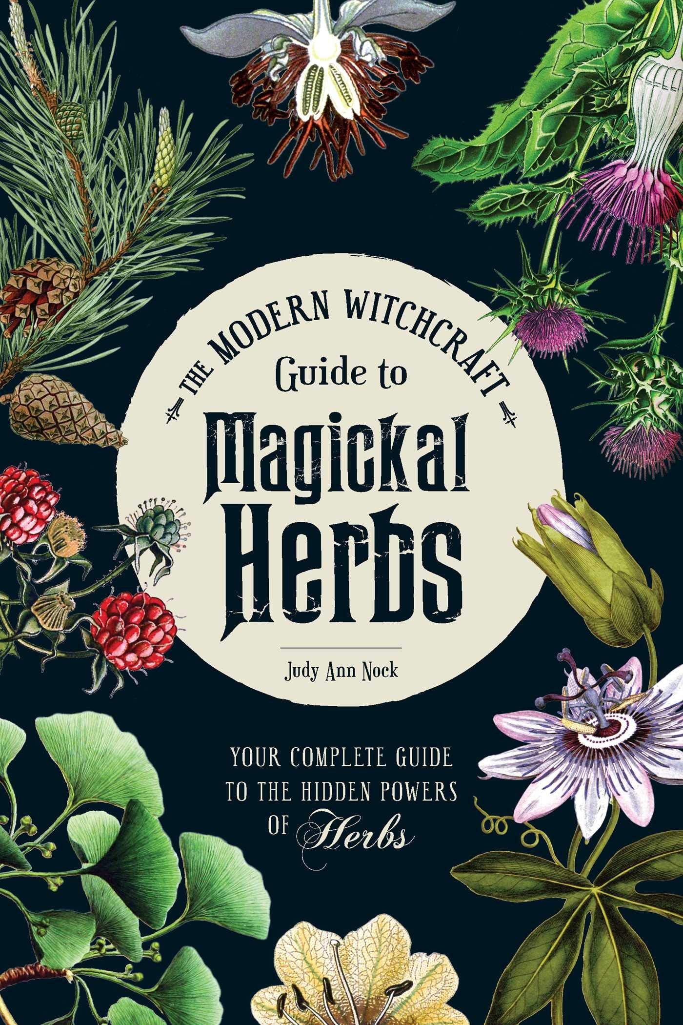 The Modern Witchcraft Guide to Magickal Herbs: Your Complete Guide to the Hidden Powers of Herbs (Modern Witchcraft Magic, Spells, Rituals) Garden & Plants