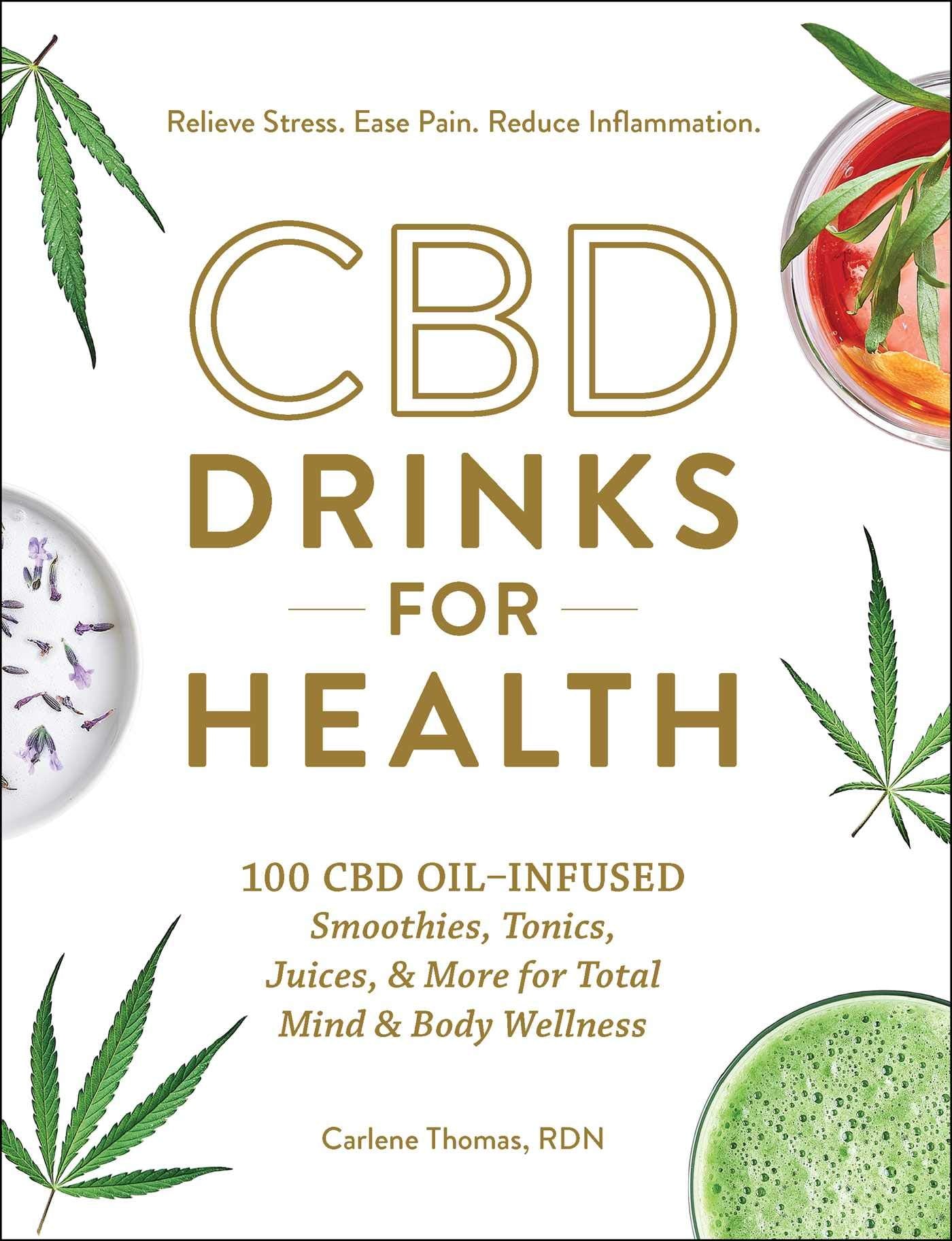 CBD Drinks for Health: 100 CBD Oil–Infused Smoothies, Tonics, Juices, & More for Total Mind & Body Wellness Medicine