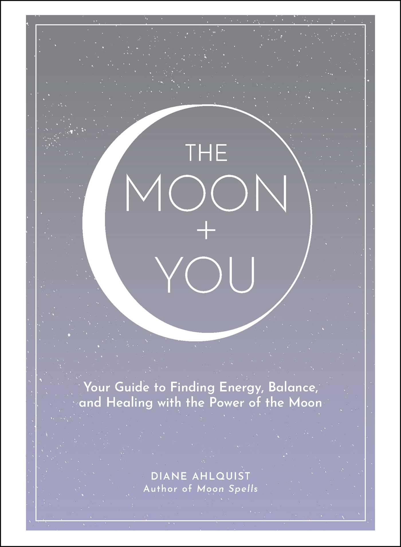 The Moon + You: Your Guide to Finding Energy, Balance, and Healing with the Power of the Moon (Moon Magic, Spells, & Rituals Series) Natural Sciences