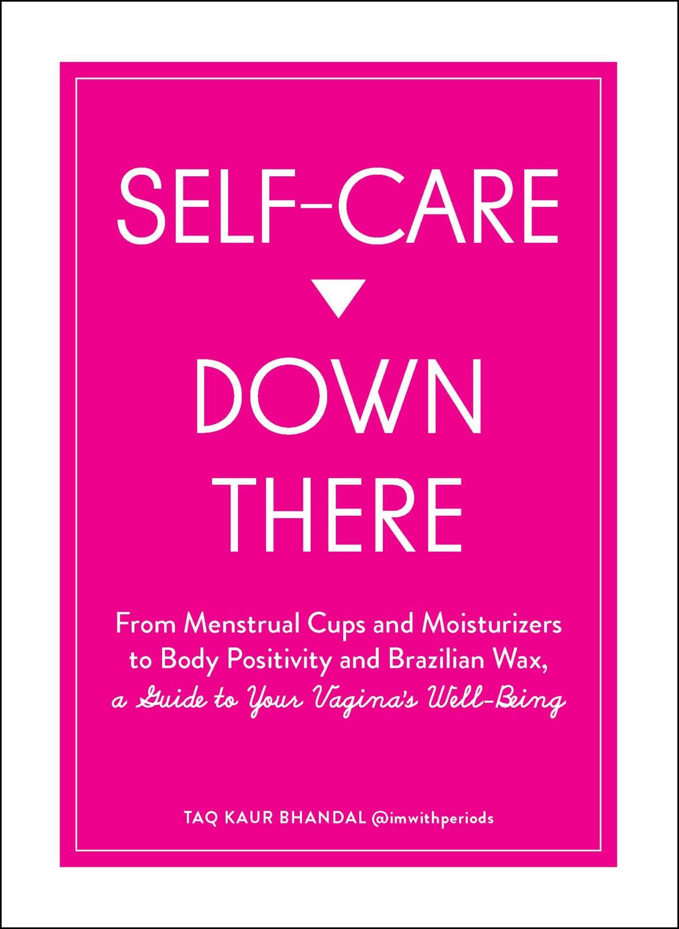 Self-Care Down There: From Menstrual Cups and Moisturizers to Body Positivity and Brazilian Wax, a Guide to Your Vagina's Well-Being Medicine
