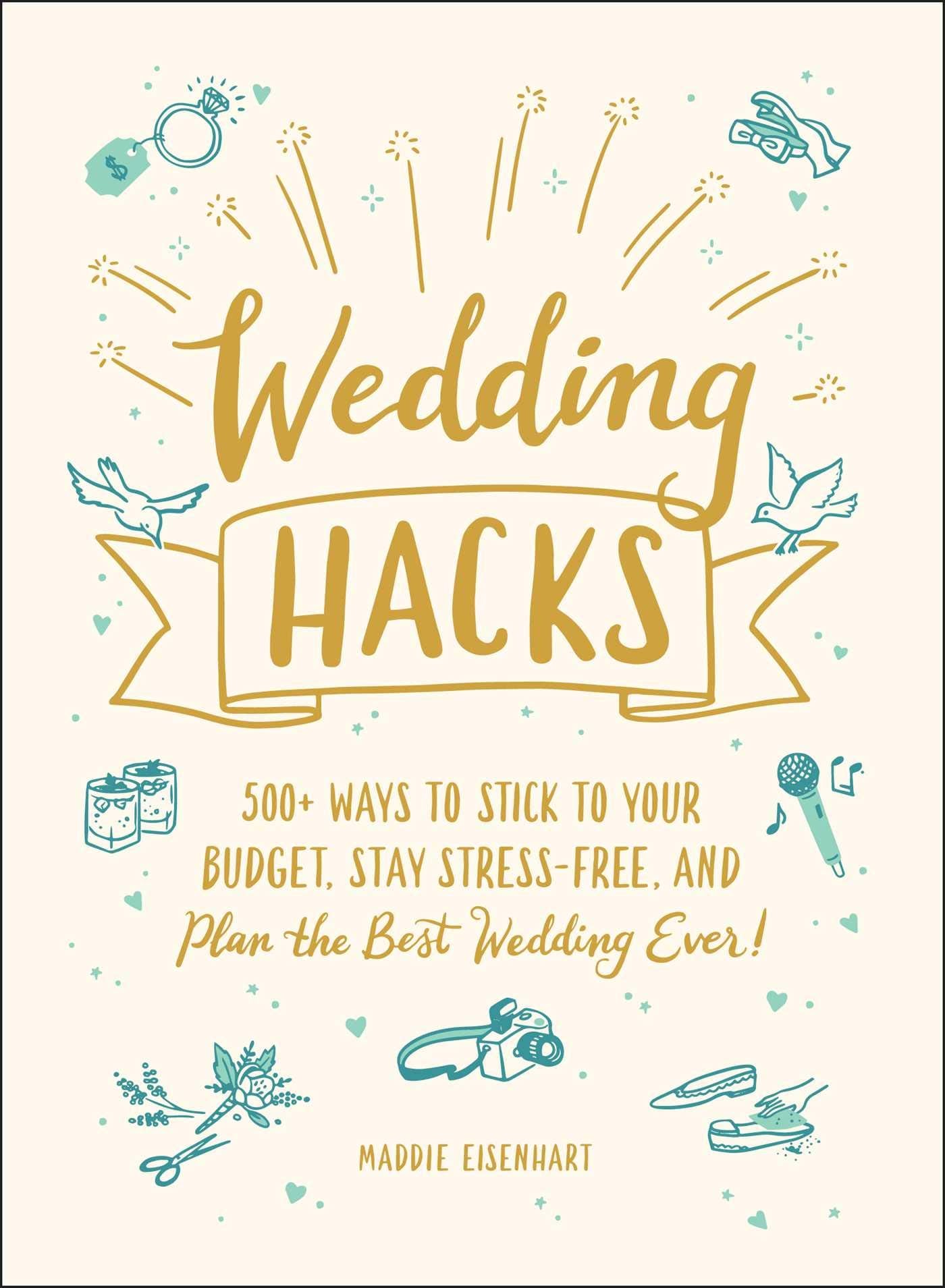Wedding Hacks: 500+ Ways to Stick to Your Budget, Stay Stress-Free, and Plan the Best Wedding Ever! book