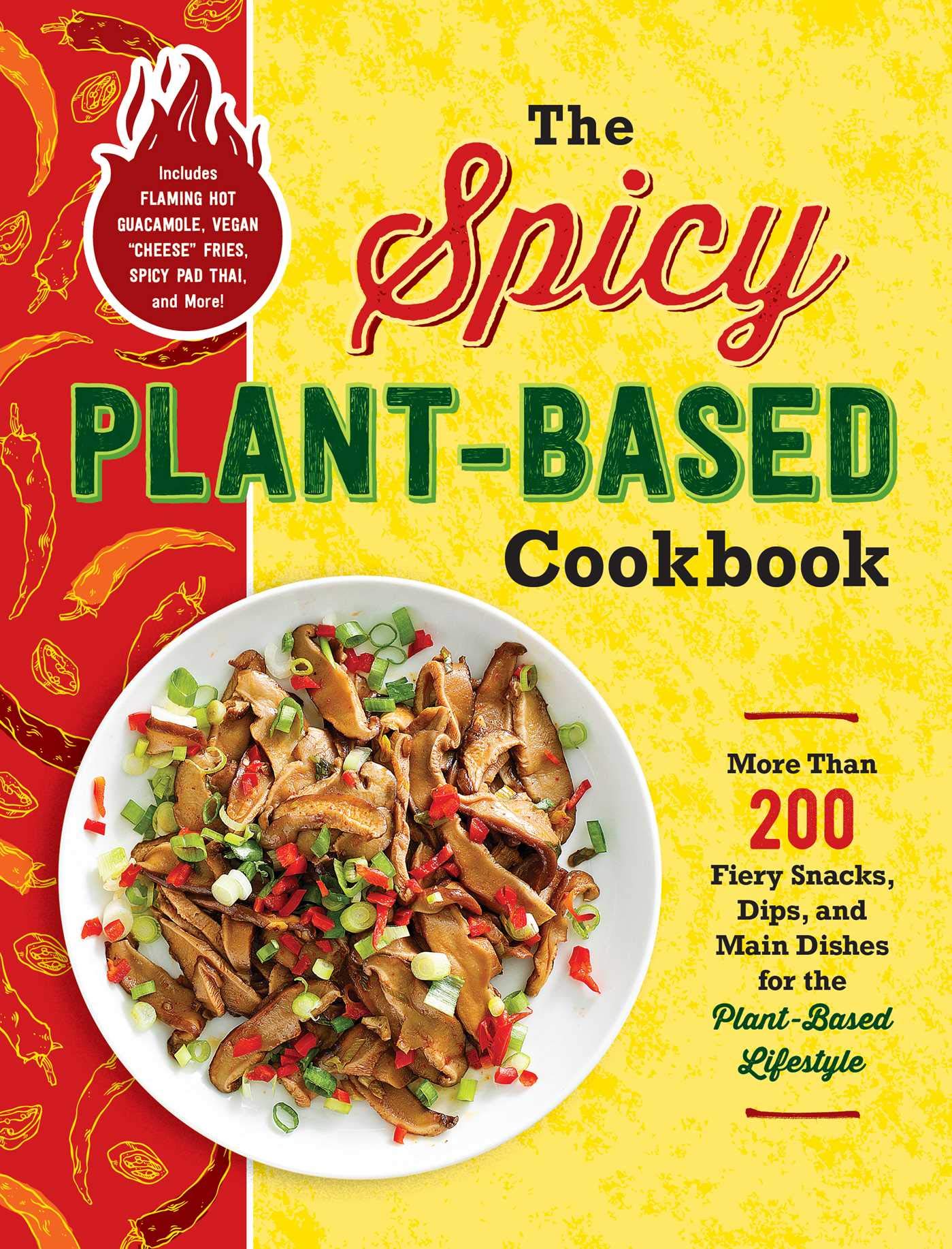 The Spicy Plant-Based Cookbook: More Than 200 Fiery Snacks, Dips, and Main Dishes for the Plant-Based Lifestyle Leisure, Home & Garden