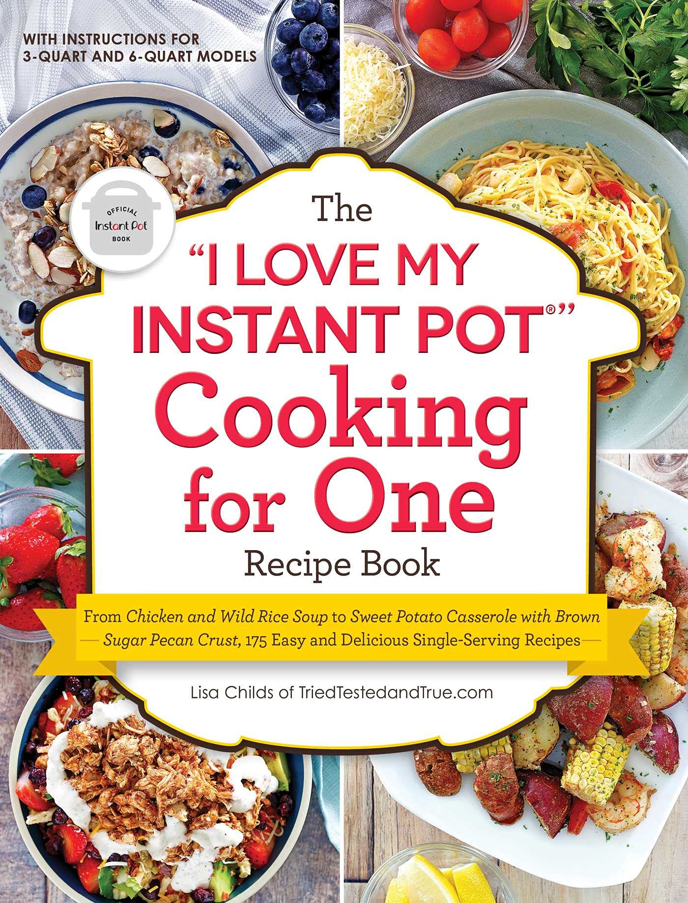 The "I Love My Instant Pot®" Cooking for One Recipe Book: From Chicken and Wild Rice Soup to Sweet Potato Casserole with Brown Sugar Pecan Crust, 175 Easy and Delicious Single-Serving Recipes book
