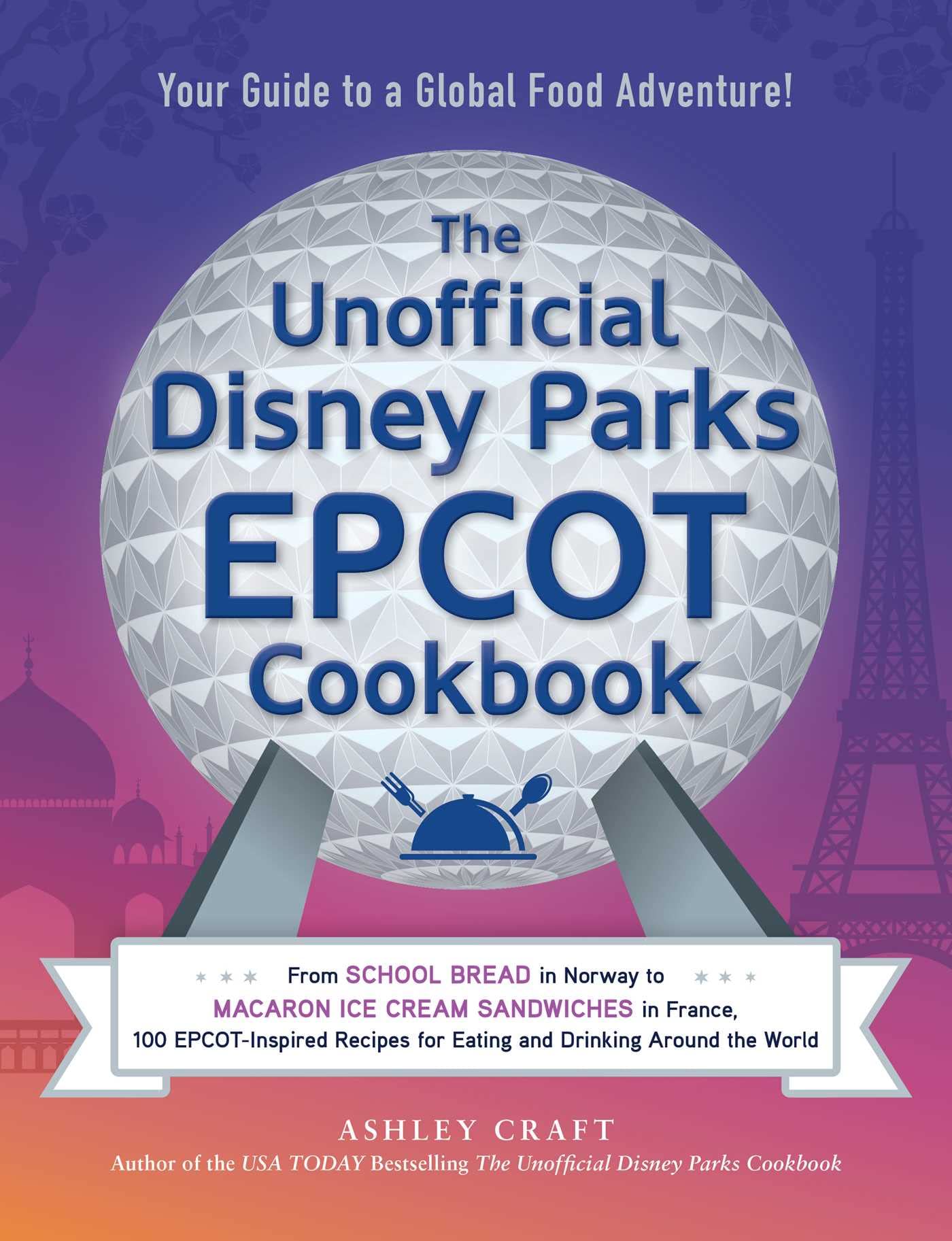 The Unofficial Disney Parks EPCOT Cookbook: From School Bread in Norway to Macaron Ice Cream Sandwiches in France, 100 EPCOT-Inspired Recipes for ... the World (Unofficial Cookbook Gift Series) Leisure, Home & Garden