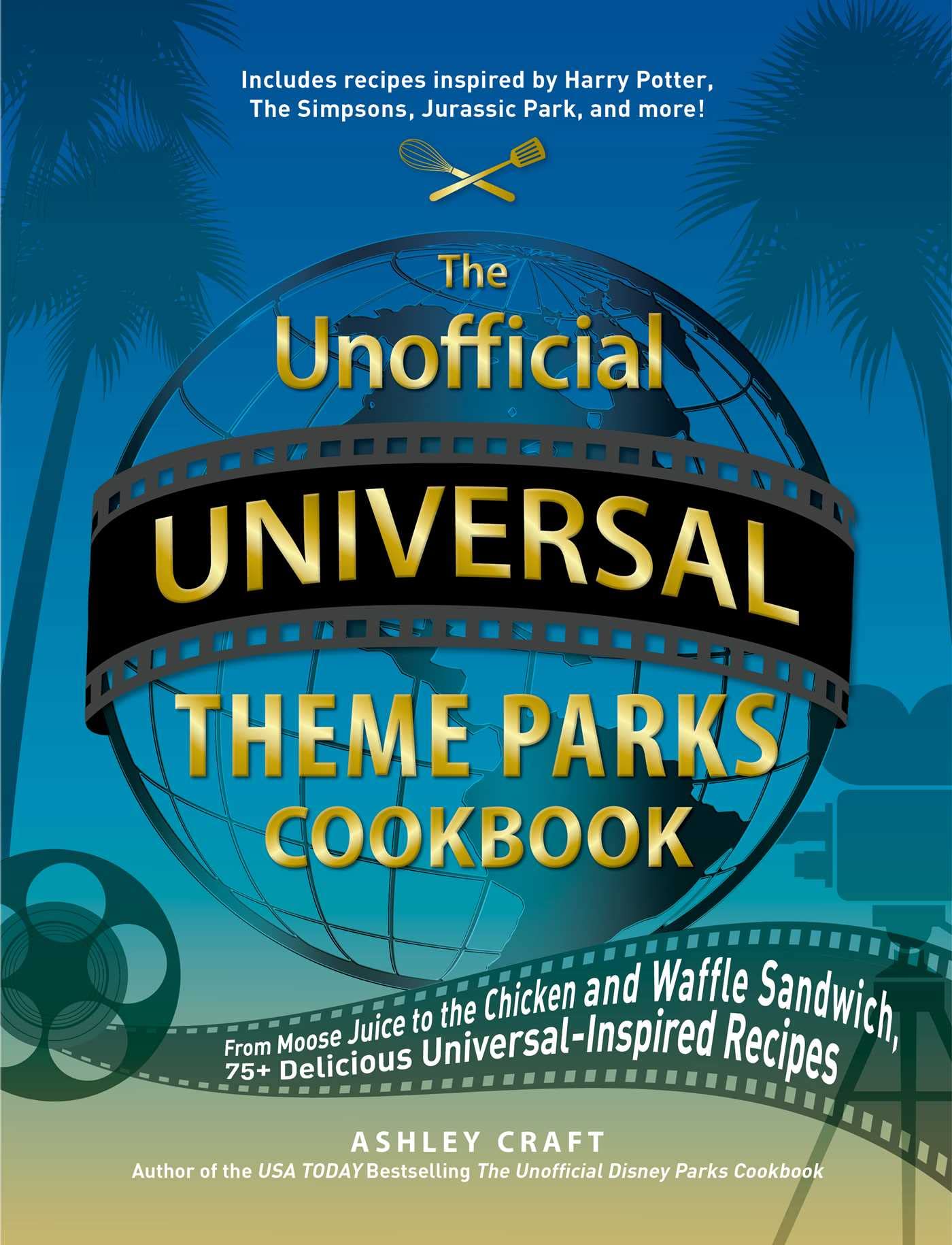 The Unofficial Universal Theme Parks Cookbook: From Moose Juice to Chicken and Waffle Sandwiches, 75+ Delicious Universal-Inspired Recipes (Unofficial Cookbook Gift Series) Travel Guides