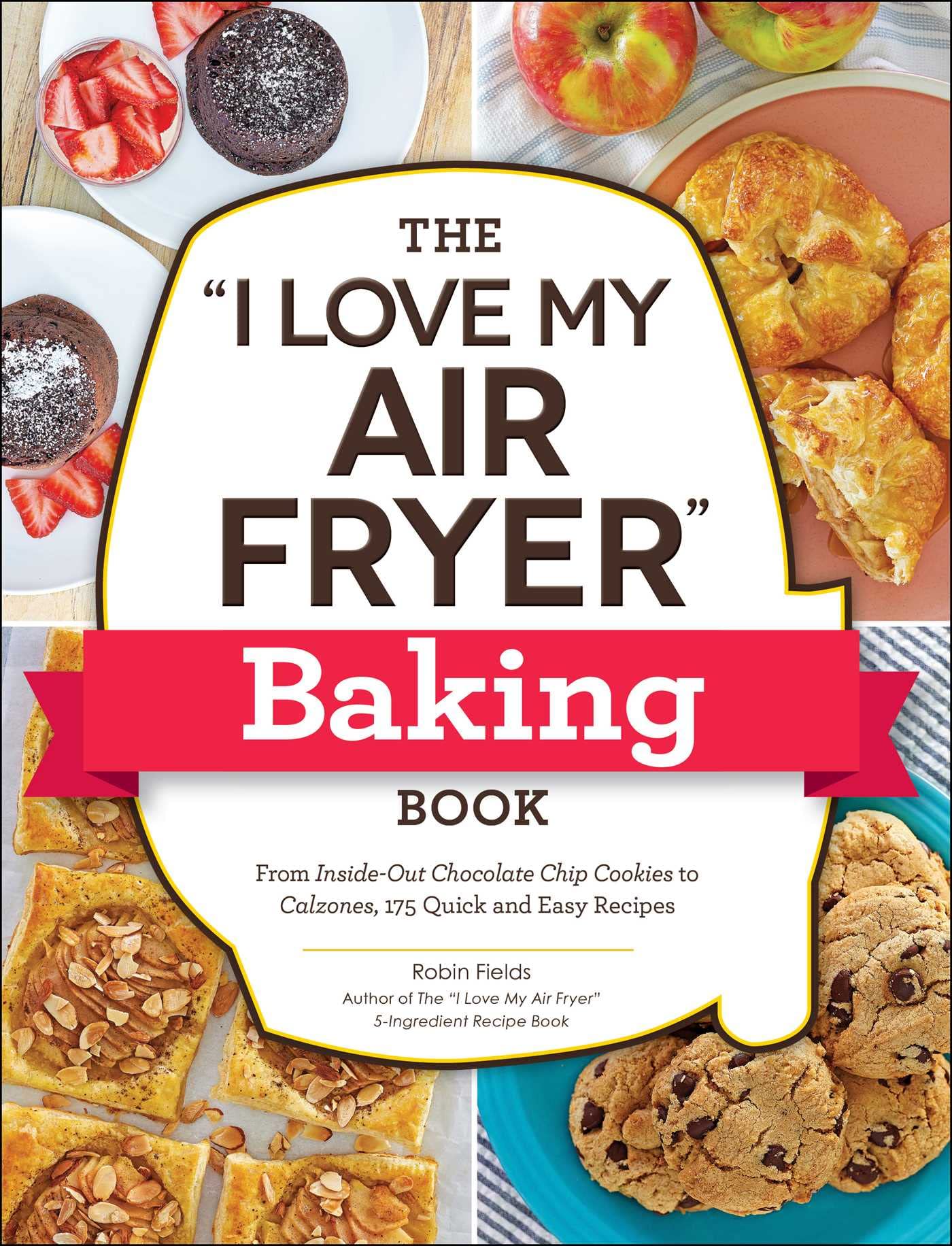 The "I Love My Air Fryer" Baking Book: From Inside-Out Chocolate Chip Cookies to Calzones, 175 Quick and Easy Recipes book