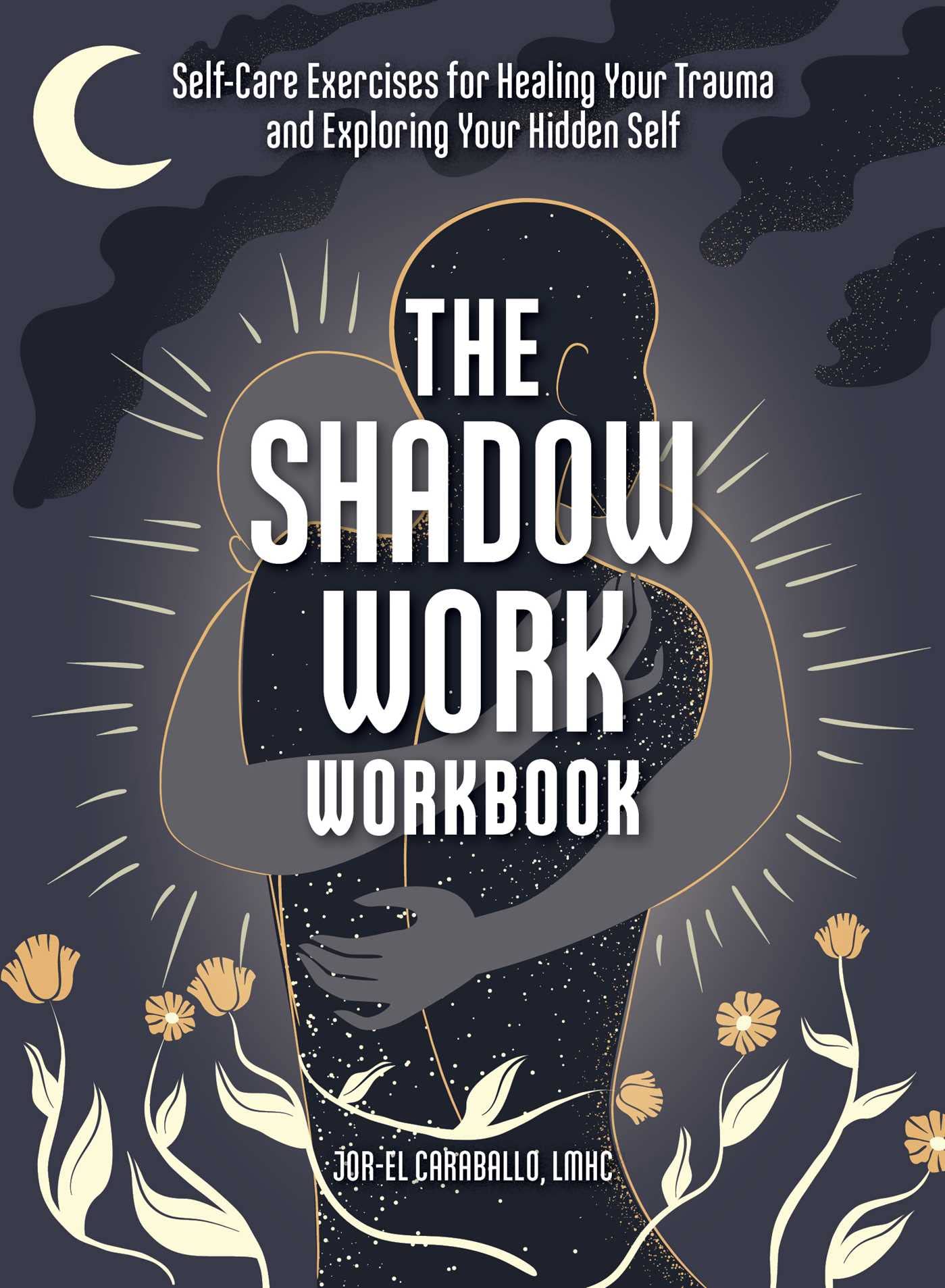 The Shadow Work Workbook: Self-Care Exercises for Healing Your Trauma and Exploring Your Hidden Self Medicine