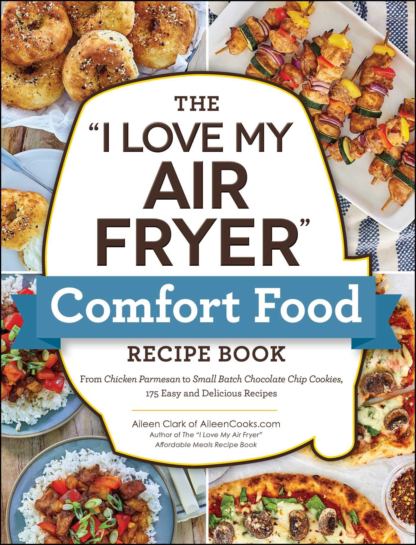 The "I Love My Air Fryer" Comfort Food Recipe Book: From Chicken Parmesan to Small Batch Chocolate Chip Cookies, 175 Easy and Delicious Recipes book