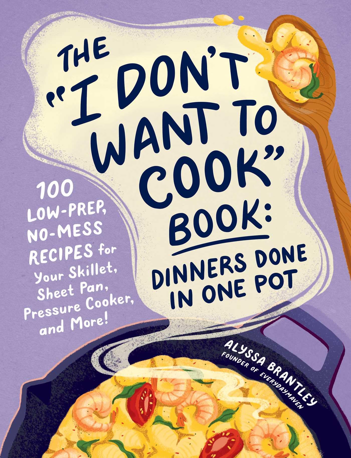 The I Don't Want to Cook Book: Dinners Done in One Pot Leisure, Home & Garden
