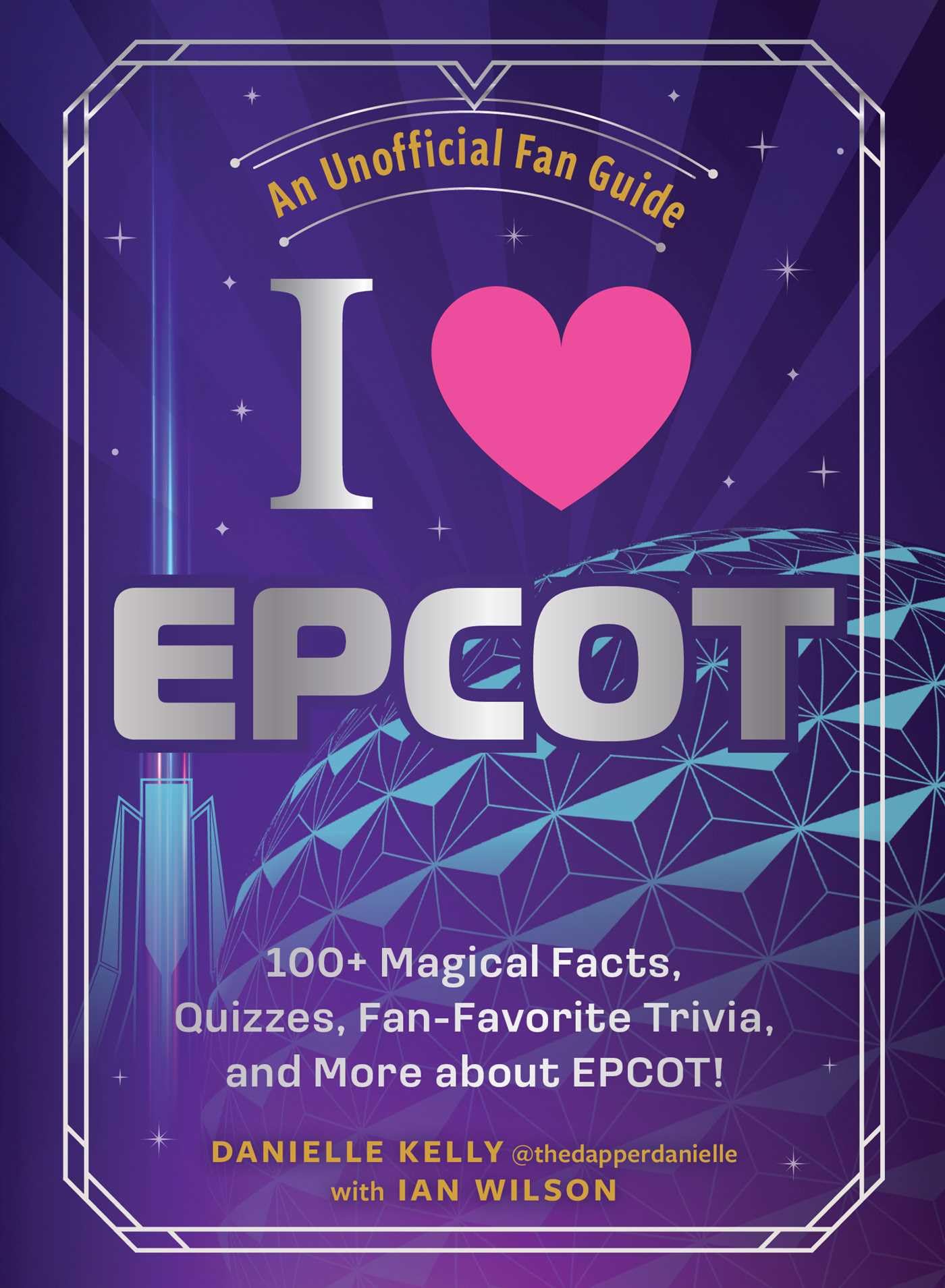 I Love EPCOT: 100+ Magical Facts, Quizzes, Fan-Favorite Trivia, and More about EPCOT! (I Love Disney Gift Book Series) Leisure & Fun