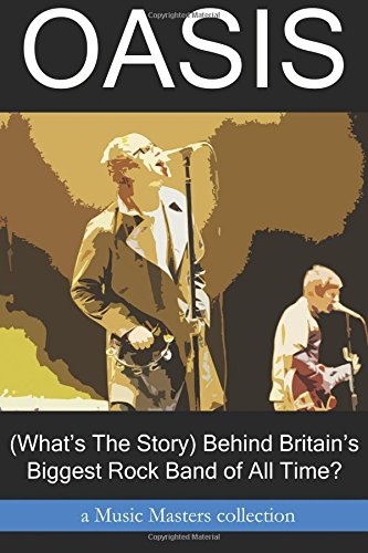 Oasis: (What's The Story) Behind Britain's Biggest Rock Band of All Time? Arts & Music