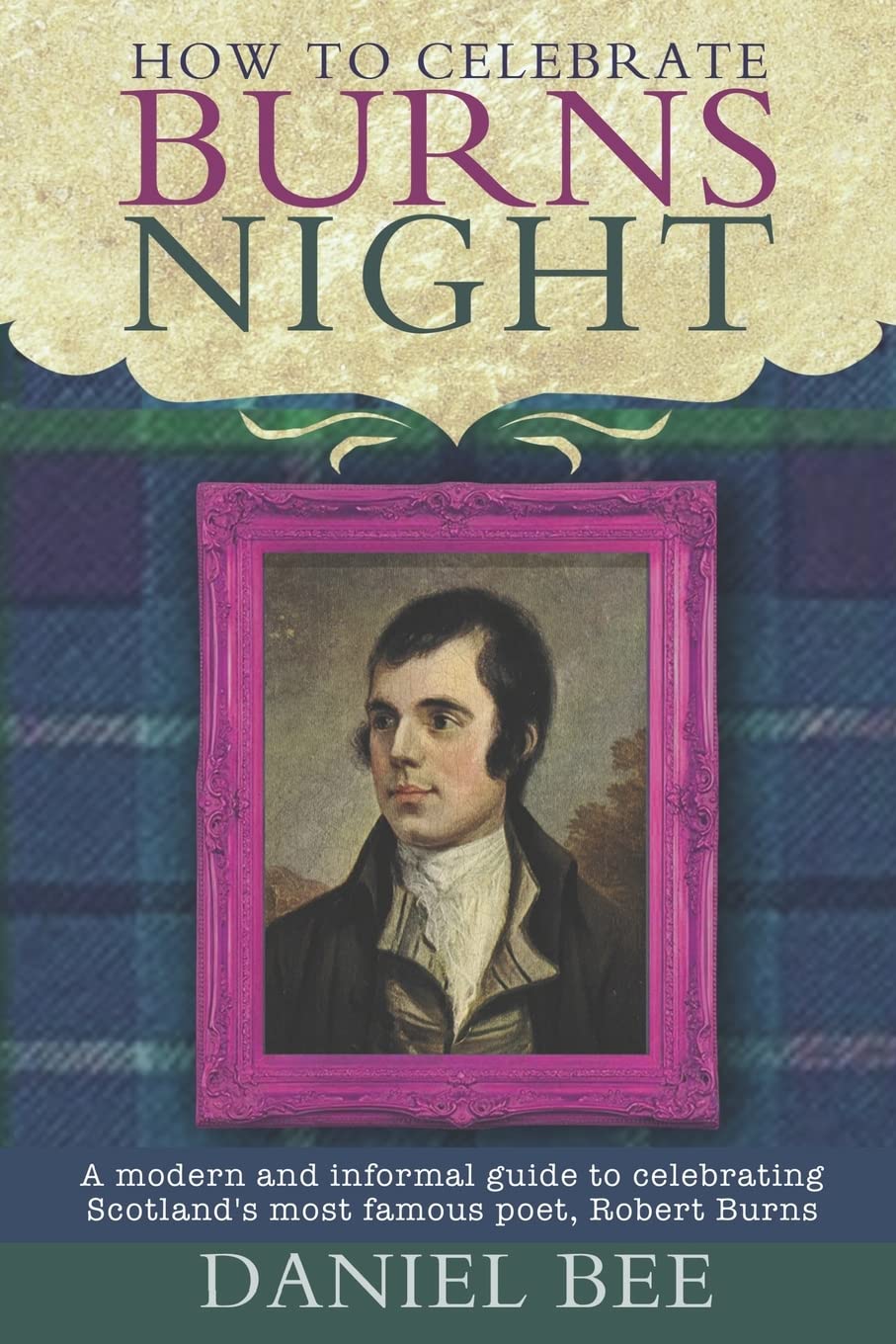 How to celebrate Burns Night: A modern and informal guide to celebrating Scotland's most famous poet, Robert Burns Books