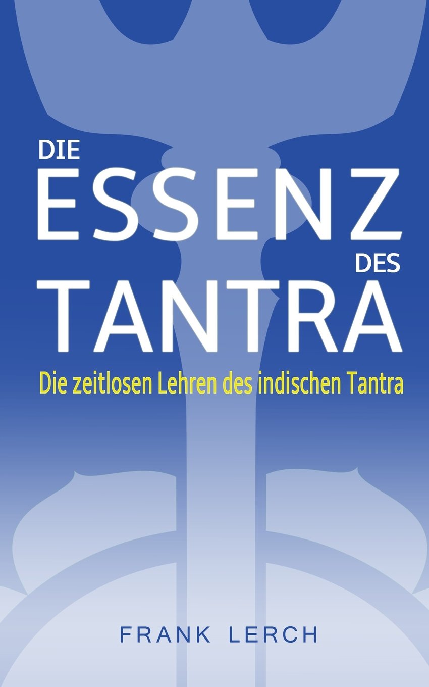 Die Essenz des Tantra: Die zeitlosen Lehren des indischen Tantra book