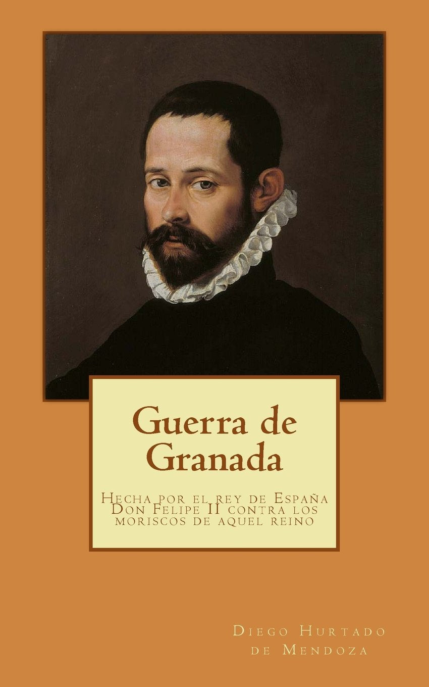 Guerra de Granada: Hecha por el rey de España Don Felipe II contra los moriscos de aquel reino Politics & History