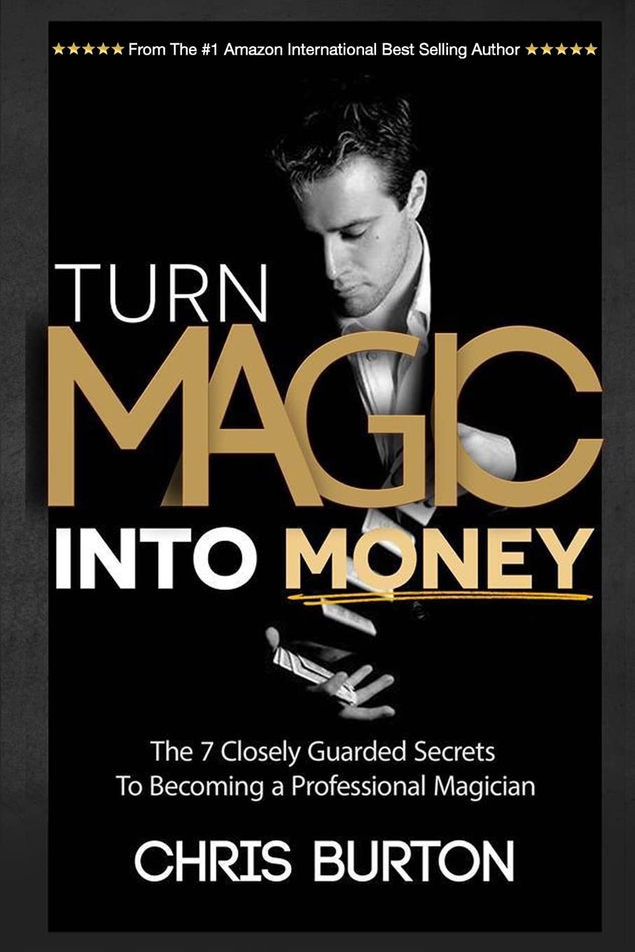 Turn Magic Into Money: The 7 Closely Guarded Secrets To Becoming A Professional Magician Film, Art & Culture