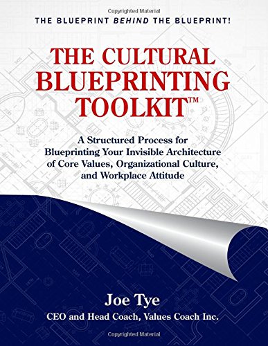 THE CULTURAL BLUEPRINTING TOOLKIT™: A Structured Process for Blueprinting Your Invisible Architecture of Core Values, Organizational Culture, and Workplace Attitude Lifestyle