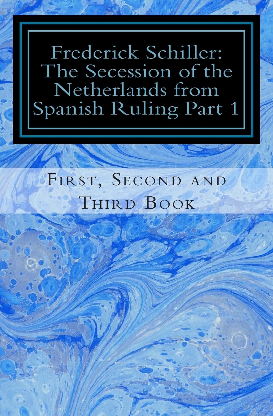 Frederick Schiller: The Secession of the Netherlands from Spanish Ruling Part 1 (The Schiller Translations, Band 7) Philosophy