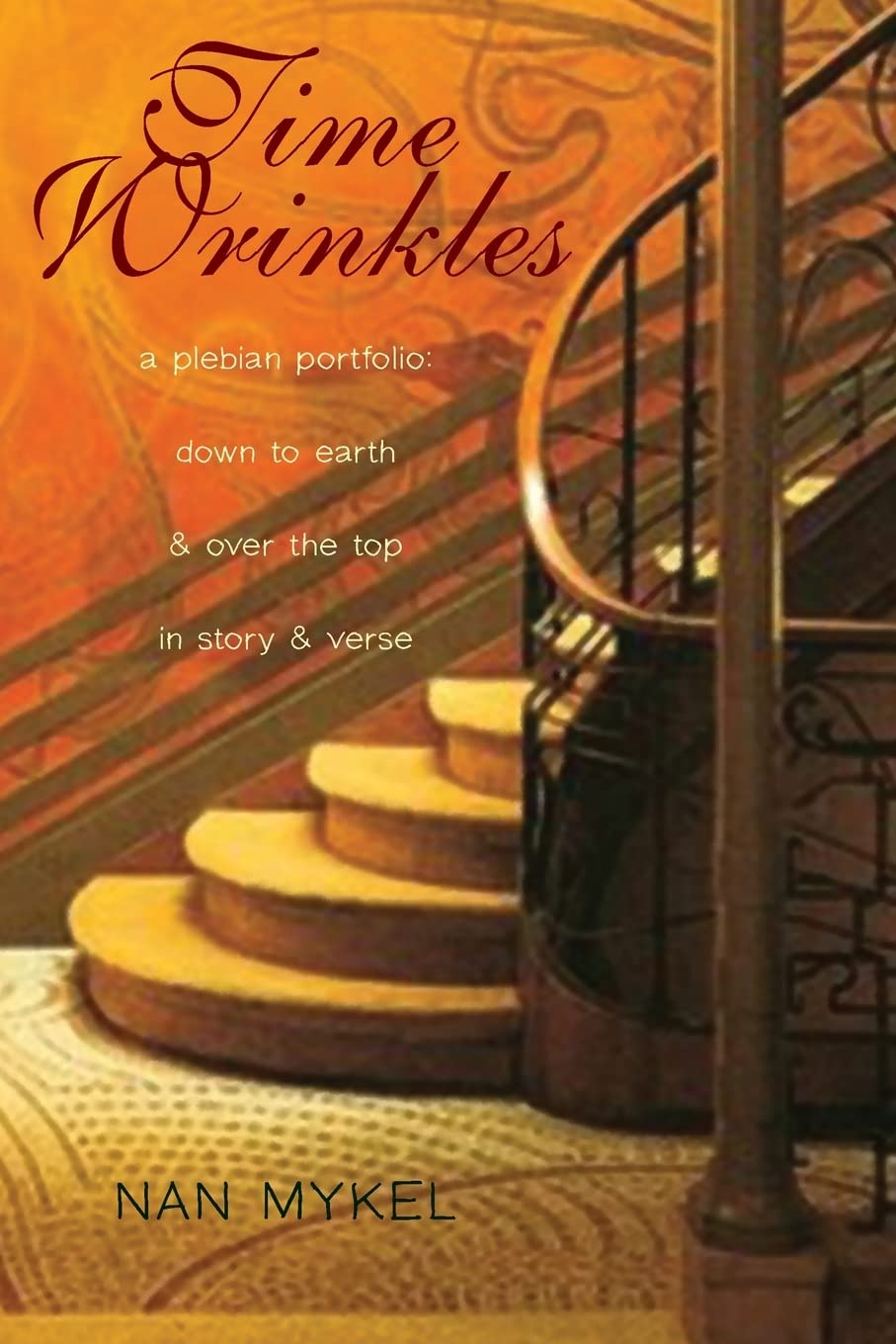 Time Wrinkles: A Plebian Portfolio: Down to Earth and Over the Top in Story and Verse Poetry