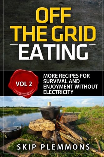 Off the Grid Eating: More Recipes for Survival and Enjoyment (Prepper's Kitchen, Band 2) Cooking & Enjoying