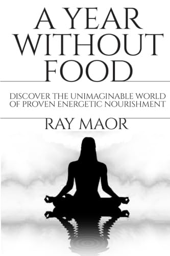 A Year Without Food: Discover the unimaginable world of proven energetic nourishment book