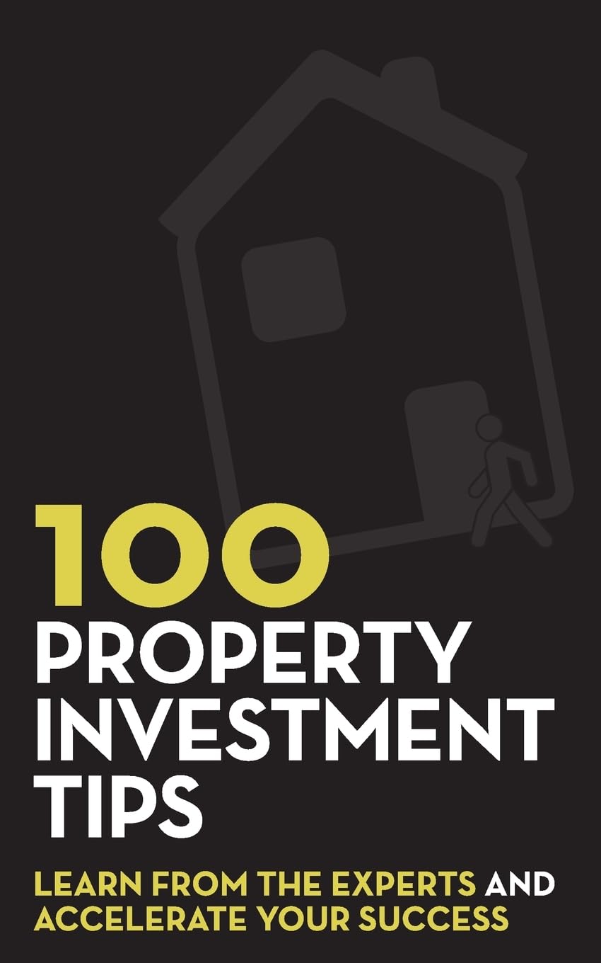 100 Property Investment Tips: Learn from the experts and accelerate your success Business, Finance & Career