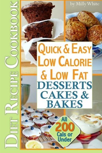Quick & Easy Low Calorie & Low Fat Desserts, Cakes & Bakes Diet Recipe Cookbook: All Under 200 Calories (Low Fat Low Calorie Diet Recipes) Cooking & Enjoying