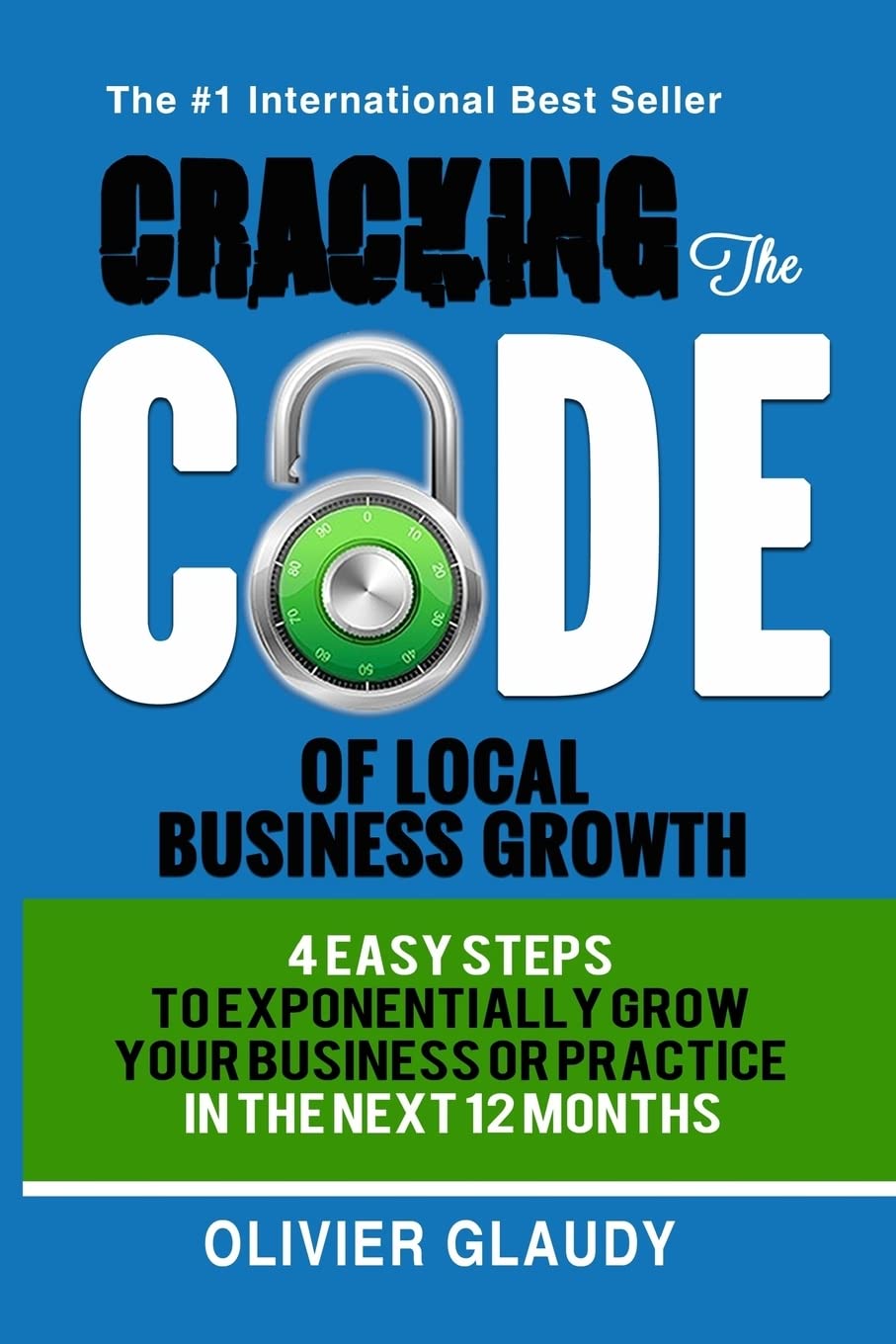 Cracking The Code Of Local Business Growth: 4 Easy Steps To Exponentially Grow Your Business Or Practice In The Next 12 Months Business, Finance & Career