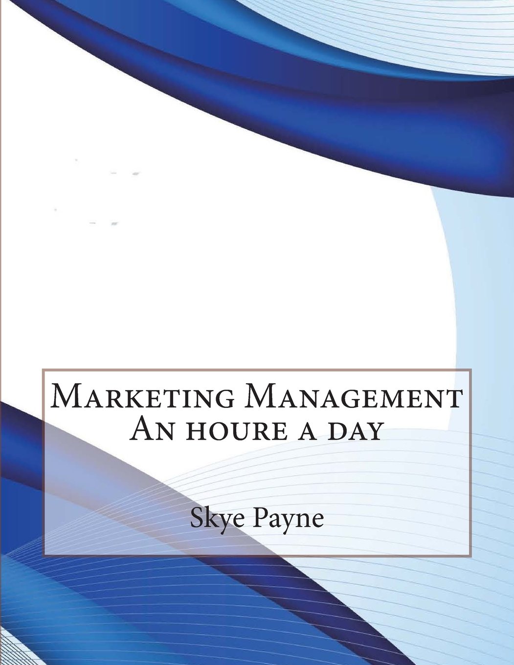 Marketing Management An houre a day Business, Finance & Career