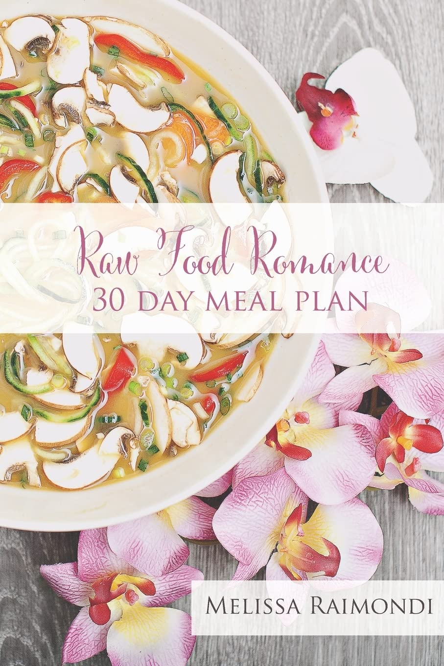 Raw Food Romance - 30 Day Meal Plan - Volume I: 30 Day Meal Plan featuring new recipes by Lissa! (Raw Food Romance Meal Plans and Recipes, Band 1) Cooking & Enjoying
