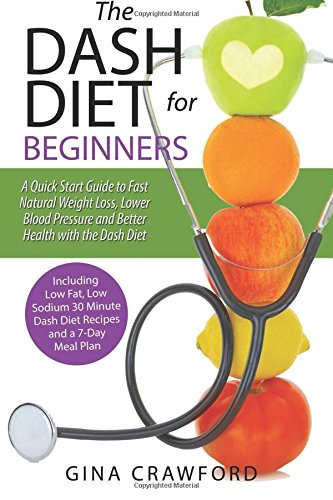 DASH Diet for Beginners: A DASH Diet QUICK START GUIDE to Fast Natural Weight Loss, Lower Blood Pressure and Better Health, Including DASH Diet Recipes & 7-Day Meal Plan Health, Nutrition & Fitness