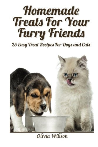 Homemade Treats For Your Furry Friends:: 25 Easy Treat Recipes For Cats and Dogs Cooking & Enjoying