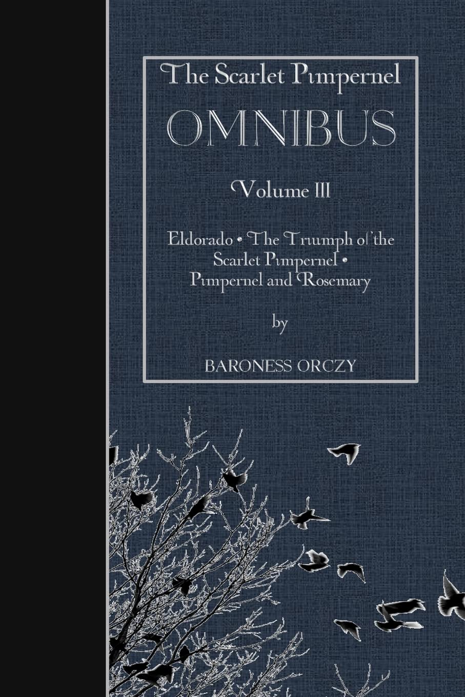 The Scarlet Pimpernel OMNIBUS Volume III: Eldorado, The Triumph of the Scarlet Pimpernel, Pimpernel and Rosemary Classics