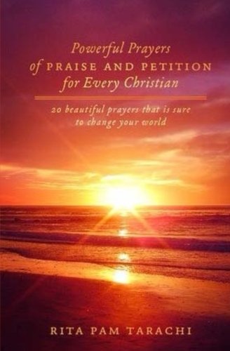 Powerful Prayers Of Praise and Petition For Every Christian: 20 Beautiful Prayers That Is Sure To Change Your World Religion & Esotericism