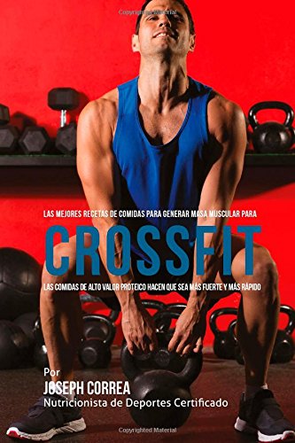Las Mejores Recetas de Comidas Para Generar Masa Muscular Para Crossfit: Las comidas de alto valor proteico hacen que sea mas fuerte y mas rapido Leisure & Fun