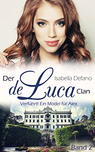 Verführt! Ein Model für Alex: Der de Luca Clan (Band 2) New Adult
