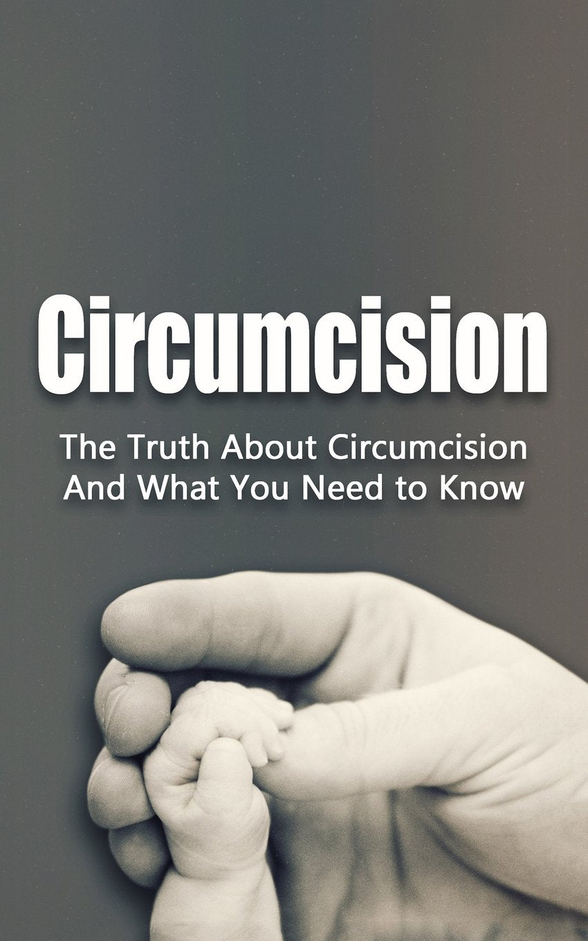 Circumcision: The Truth About Circumcision And What You Need to Know (Decision, Ethics, Care, Ring, Device, Clamp, Procedure, Trainer, Kit) Religion & Esotericism