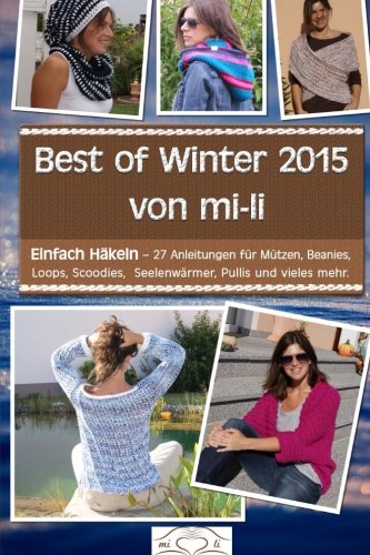Best of Winter 2015 von mi-li: Einfach Häkeln - 27 Anleitungen für Mützen, Beanies, Loops, Scoodies, Seelenwärmer, Pullis und vieles mehr. Hobbies & Crafts